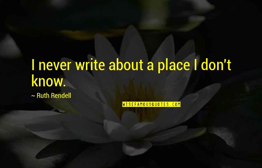 Miraran Quotes By Ruth Rendell: I never write about a place I don't Miraran Quotes By Ruth Rendell: I never write about a place I don't