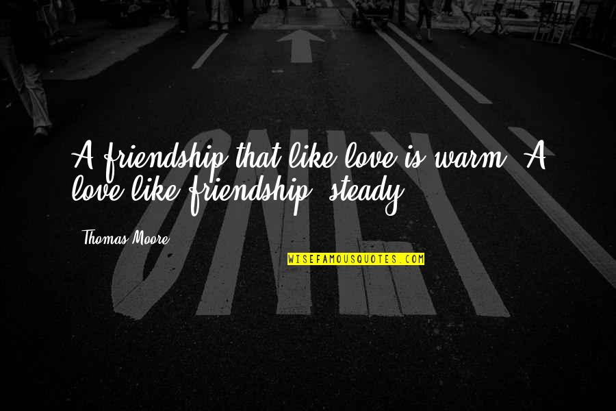 Miraran Quotes By Thomas Moore: A friendship that like love is warm; A