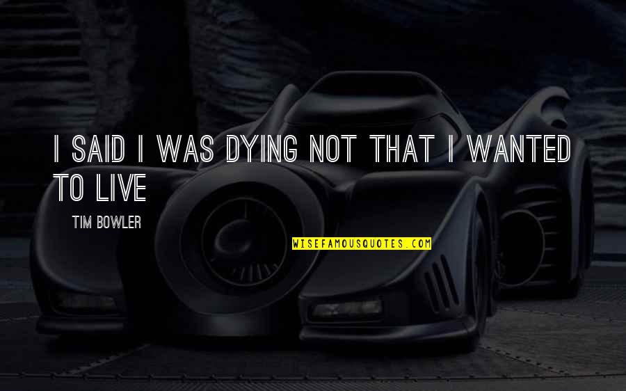 Mirare Al Quotes By Tim Bowler: I said i was dying not that i Mirare Al Quotes By Tim Bowler: I said i was dying not that i