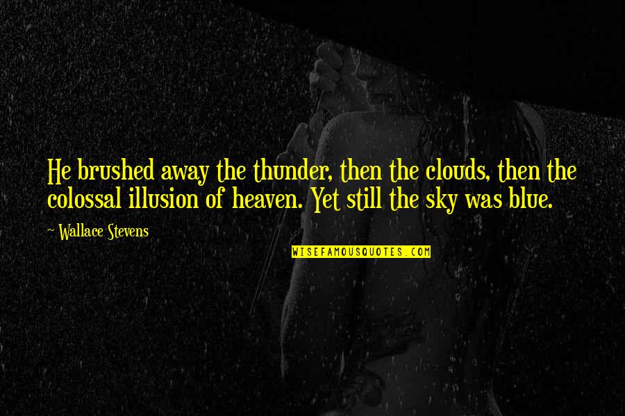 Mirare Al Quotes By Wallace Stevens: He brushed away the thunder, then the clouds, Mirare Al Quotes By Wallace Stevens: He brushed away the thunder, then the clouds,