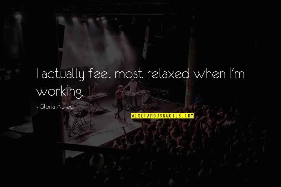 Mirarlas Quotes By Gloria Allred: I actually feel most relaxed when I'm working. Mirarlas Quotes By Gloria Allred: I actually feel most relaxed when I'm working.
