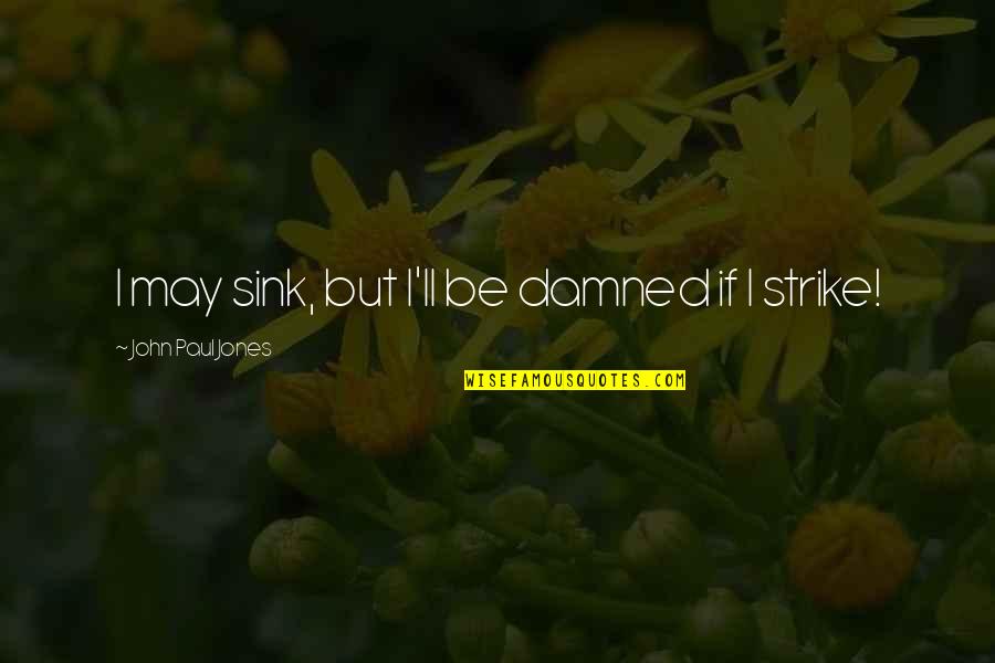 Mirarnos Quotes By John Paul Jones: I may sink, but I'll be damned if Mirarnos Quotes By John Paul Jones: I may sink, but I'll be damned if