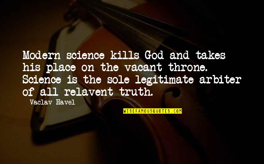 Mirarnos Quotes By Vaclav Havel: Modern science kills God and takes his place Mirarnos Quotes By Vaclav Havel: Modern science kills God and takes his place