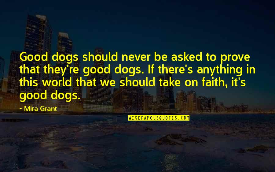 Mira's Quotes By Mira Grant: Good dogs should never be asked to prove Mira's Quotes By Mira Grant: Good dogs should never be asked to prove