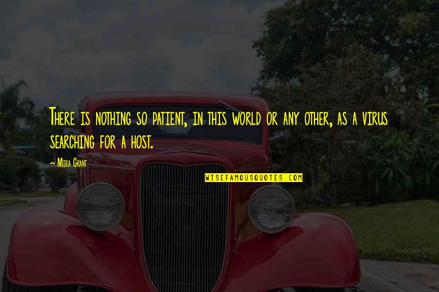 Mira's Quotes By Mira Grant: There is nothing so patient, in this world Mira's Quotes By Mira Grant: There is nothing so patient, in this world