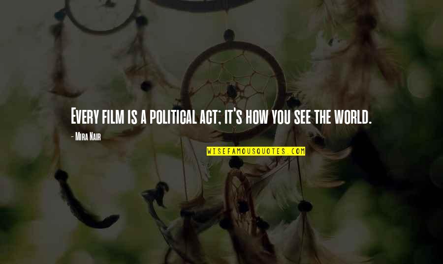 Mira's Quotes By Mira Nair: Every film is a political act; it's how