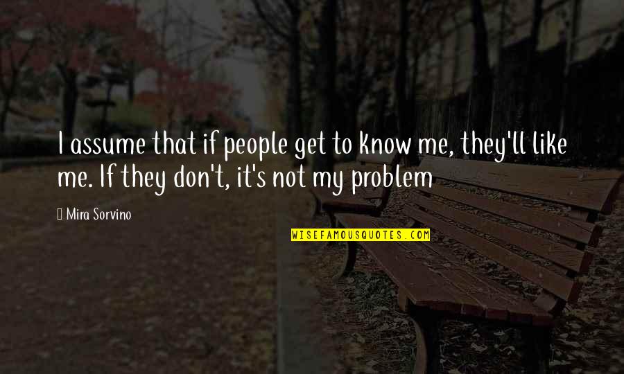 Mira's Quotes By Mira Sorvino: I assume that if people get to know Mira's Quotes By Mira Sorvino: I assume that if people get to know