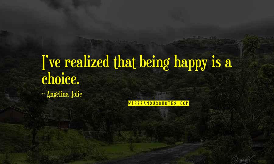 Mirasol Restaurant Quotes By Angelina Jolie: I've realized that being happy is a choice.
