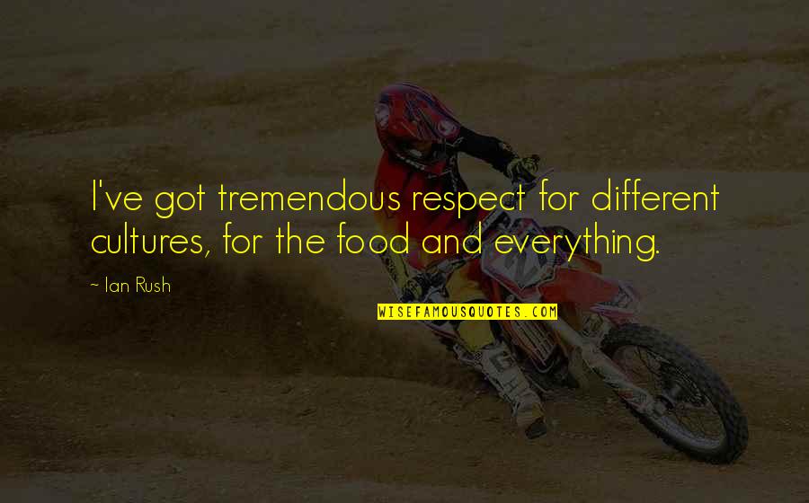 Mirassol Quotes By Ian Rush: I've got tremendous respect for different cultures, for