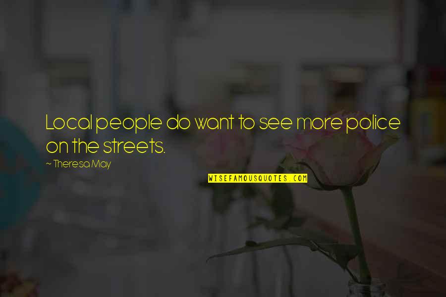 Miraste Mi Quotes By Theresa May: Local people do want to see more police Miraste Mi Quotes By Theresa May: Local people do want to see more police