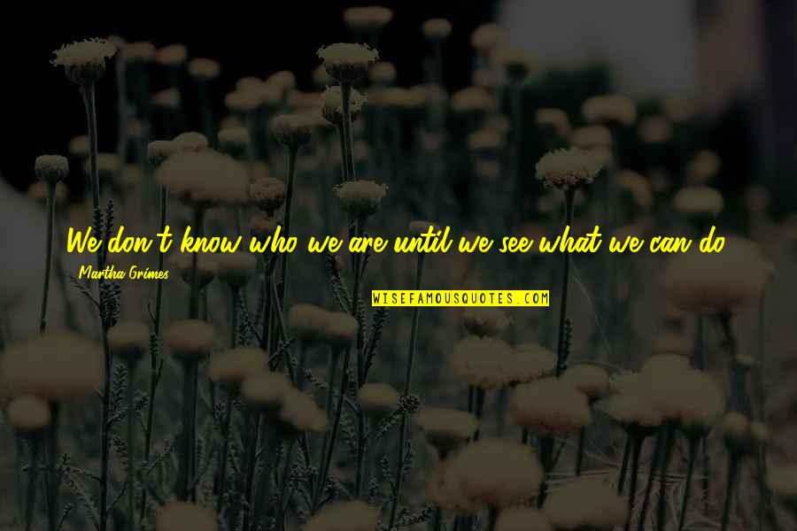 Mirat Ul Quotes By Martha Grimes: We don't know who we are until we