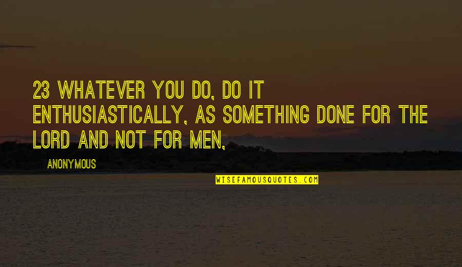 Mirav Quotes By Anonymous: 23 Whatever you do, do it enthusiastically, as