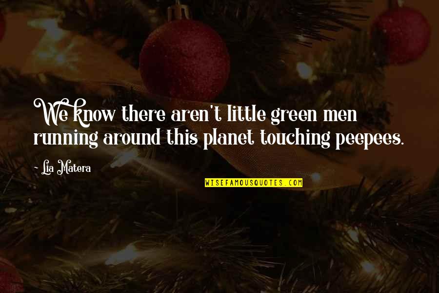 Mirav Quotes By Lia Matera: We know there aren't little green men running