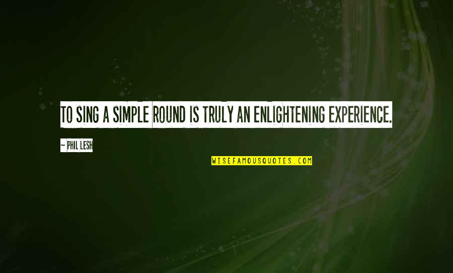 Miray Quotes By Phil Lesh: To sing a simple round is truly an