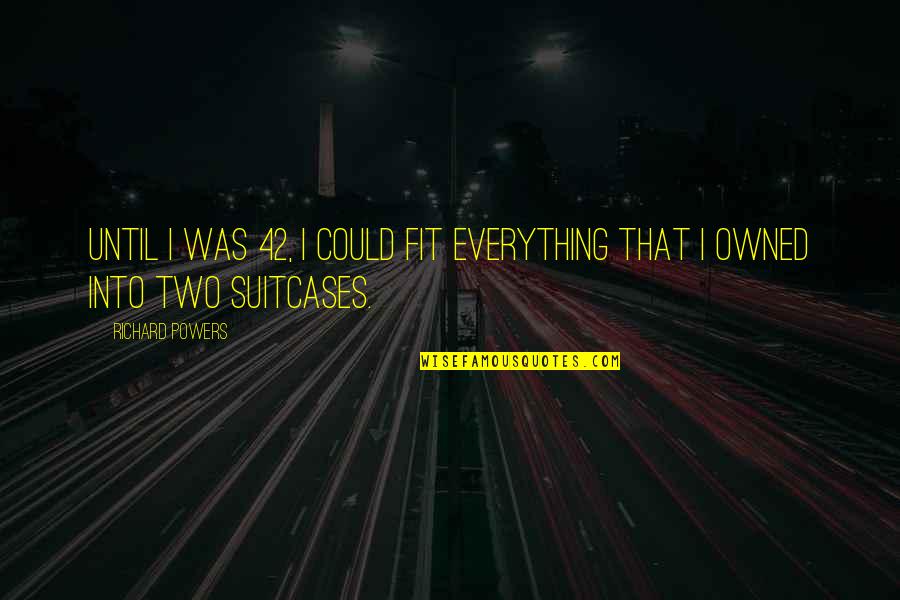 Miray Quotes By Richard Powers: Until I was 42, I could fit everything