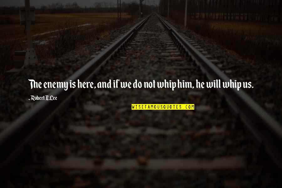 Miray Quotes By Robert E.Lee: The enemy is here, and if we do