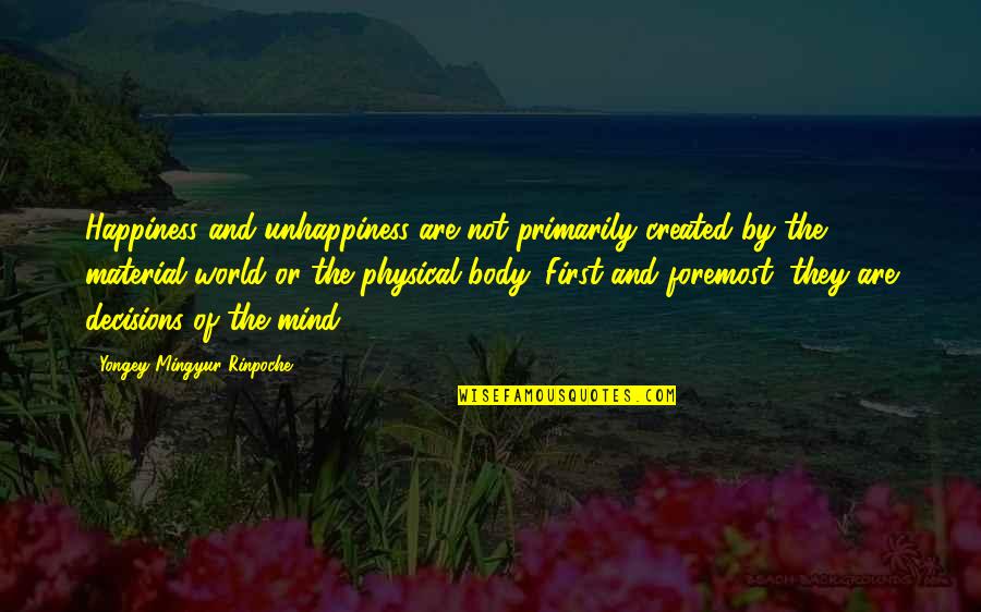 Miray Quotes By Yongey Mingyur Rinpoche: Happiness and unhappiness are not primarily created by Miray Quotes By Yongey Mingyur Rinpoche: Happiness and unhappiness are not primarily created by