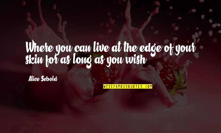 Miraz Quotes By Alice Sebold: Where you can live at the edge of