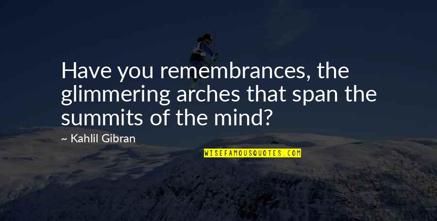 Mirazep Quotes By Kahlil Gibran: Have you remembrances, the glimmering arches that span