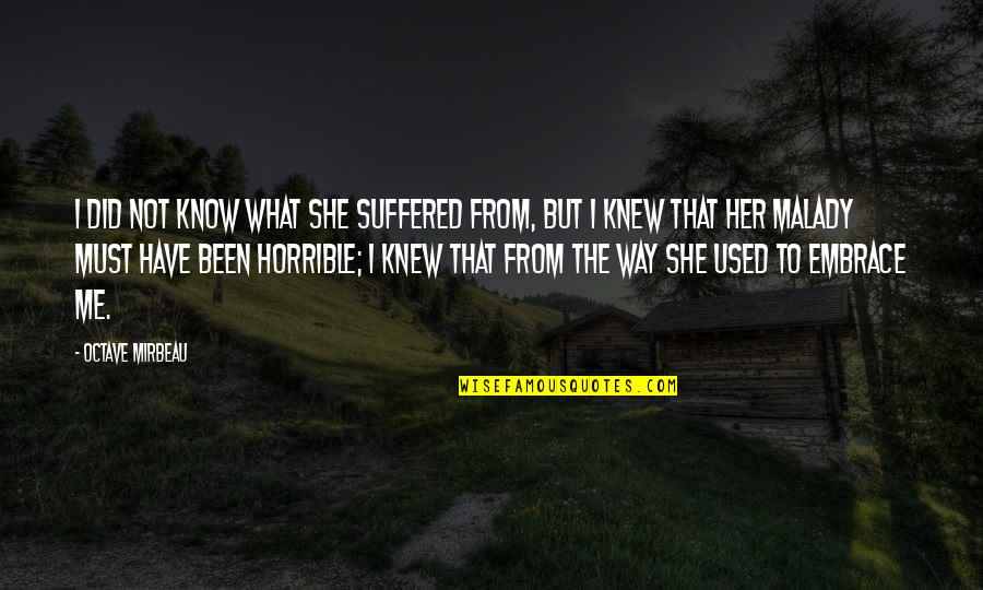 Mirbeau Quotes By Octave Mirbeau: I did not know what she suffered from, Mirbeau Quotes By Octave Mirbeau: I did not know what she suffered from,