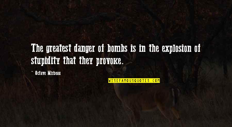 Mirbeau Quotes By Octave Mirbeau: The greatest danger of bombs is in the