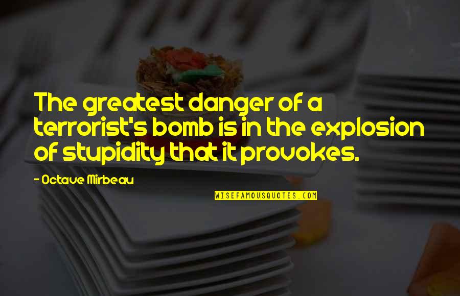 Mirbeau Quotes By Octave Mirbeau: The greatest danger of a terrorist's bomb is Mirbeau Quotes By Octave Mirbeau: The greatest danger of a terrorist's bomb is