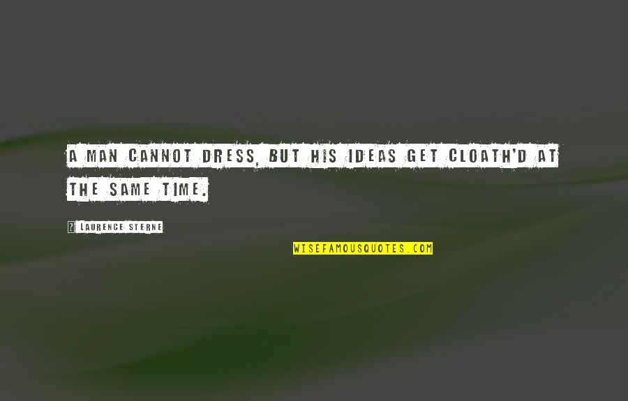 Mircea Baniciu Quotes By Laurence Sterne: A man cannot dress, but his ideas get Mircea Baniciu Quotes By Laurence Sterne: A man cannot dress, but his ideas get
