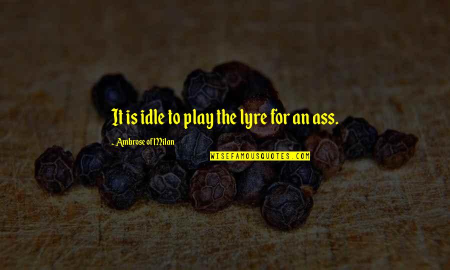 Mircea Eliade Maitreyi Quotes By Ambrose Of Milan: It is idle to play the lyre for Mircea Eliade Maitreyi Quotes By Ambrose Of Milan: It is idle to play the lyre for