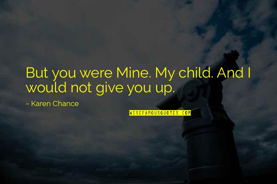 Mircea's Quotes By Karen Chance: But you were Mine. My child. And I