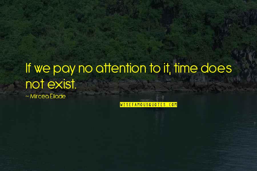 Mircea's Quotes By Mircea Eliade: If we pay no attention to it, time