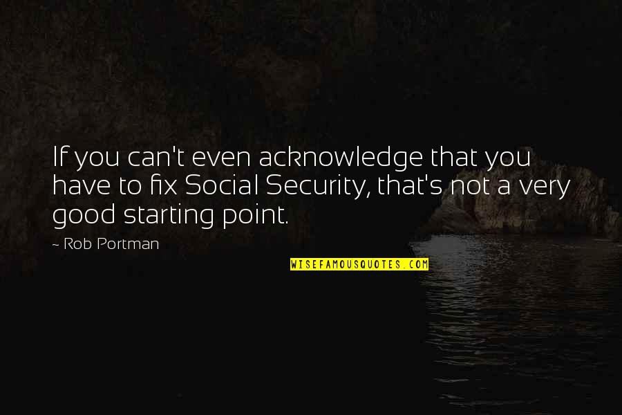 Mirceta Zvonimir Quotes By Rob Portman: If you can't even acknowledge that you have Mirceta Zvonimir Quotes By Rob Portman: If you can't even acknowledge that you have
