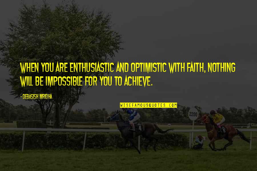 Mirch Masala Quotes By Debasish Mridha: When you are enthusiastic and optimistic with faith,