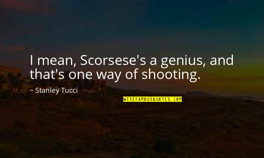 Mirchandani Partners Quotes By Stanley Tucci: I mean, Scorsese's a genius, and that's one Mirchandani Partners Quotes By Stanley Tucci: I mean, Scorsese's a genius, and that's one