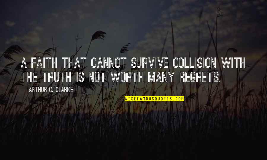 Mireal Quotes By Arthur C. Clarke: A faith that cannot survive collision with the