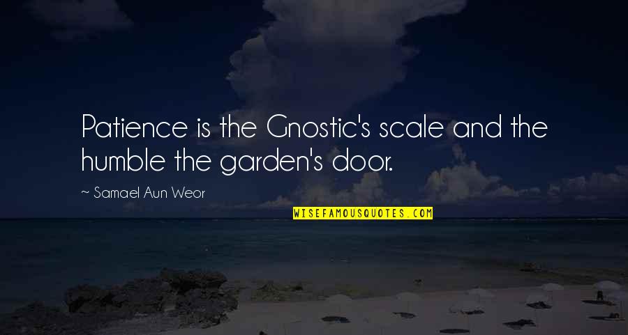 Mireasma Quotes By Samael Aun Weor: Patience is the Gnostic's scale and the humble
