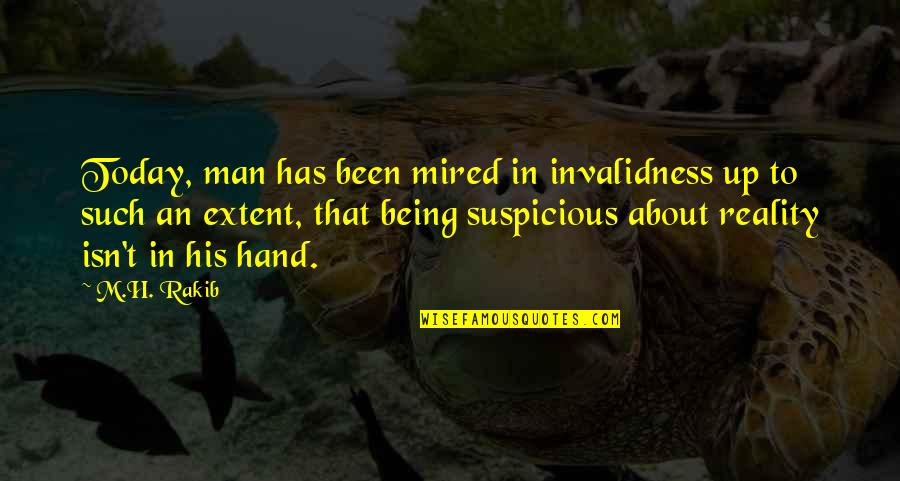 Mired Quotes By M.H. Rakib: Today, man has been mired in invalidness up