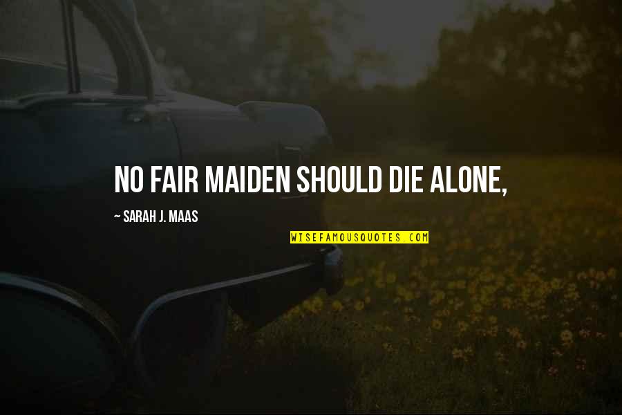 Miredys Peguero Quotes By Sarah J. Maas: No fair maiden should die alone,