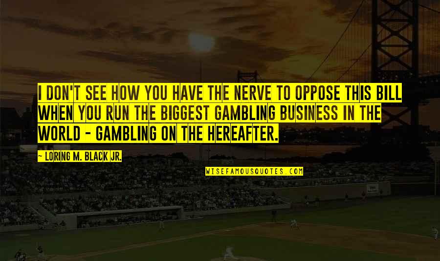 Mireia Rodriguez Quotes By Loring M. Black Jr.: I don't see how you have the nerve Mireia Rodriguez Quotes By Loring M. Black Jr.: I don't see how you have the nerve