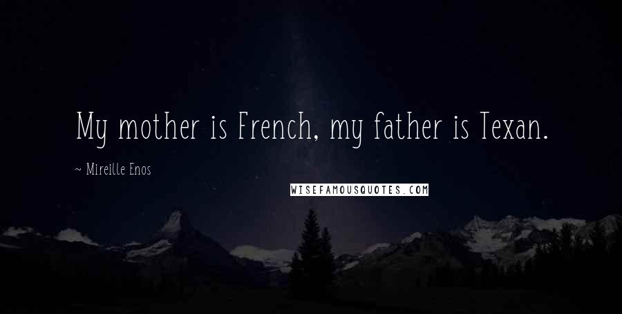 Mireille Enos quotes: My mother is French, my father is Texan.