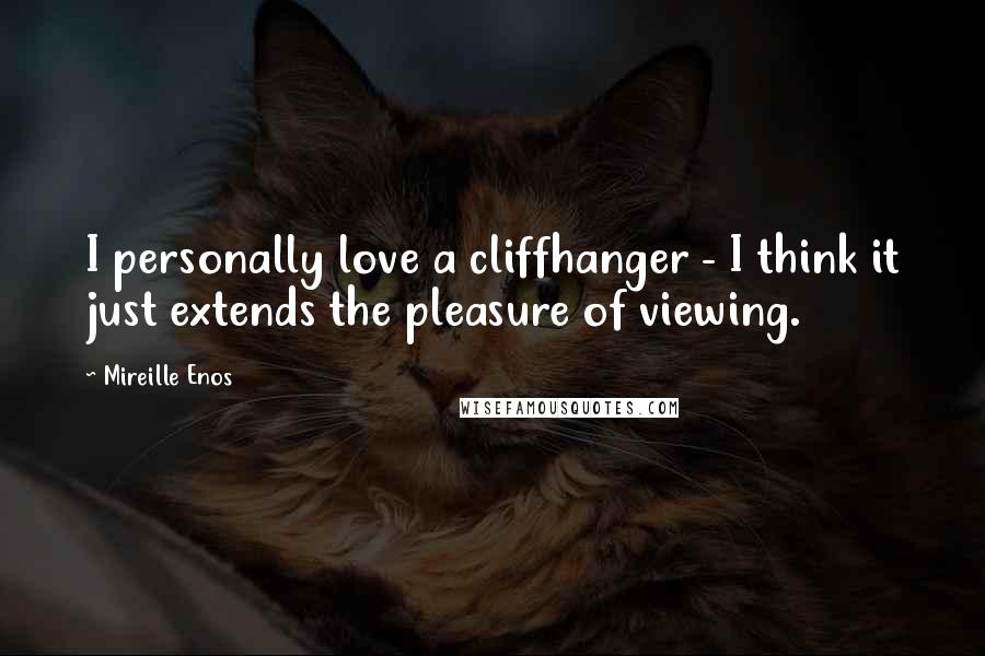 Mireille Enos quotes: I personally love a cliffhanger - I think it just extends the pleasure of viewing.