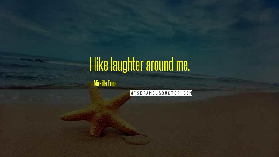 Mireille Enos quotes: I like laughter around me.
