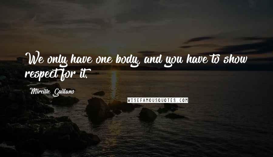 Mireille Guiliano quotes: We only have one body, and you have to show respect for it.