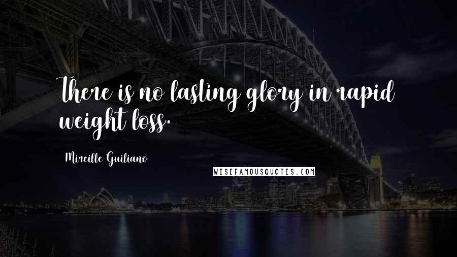 Mireille Guiliano quotes: There is no lasting glory in rapid weight loss.