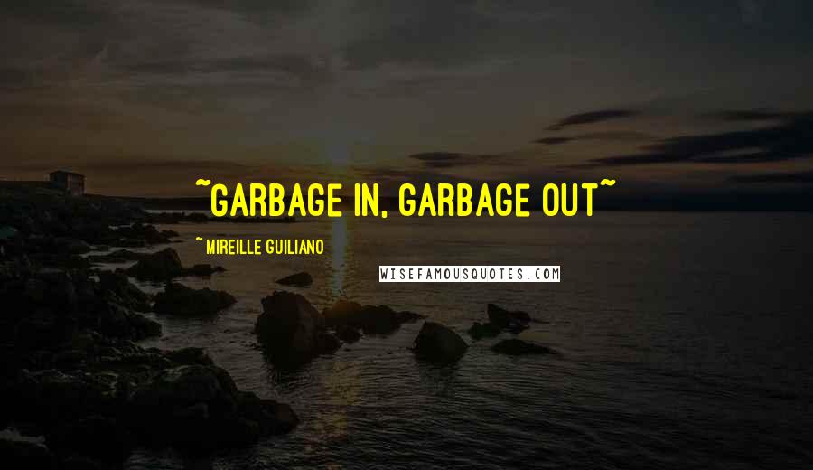 Mireille Guiliano quotes: ~Garbage in, garbage out~