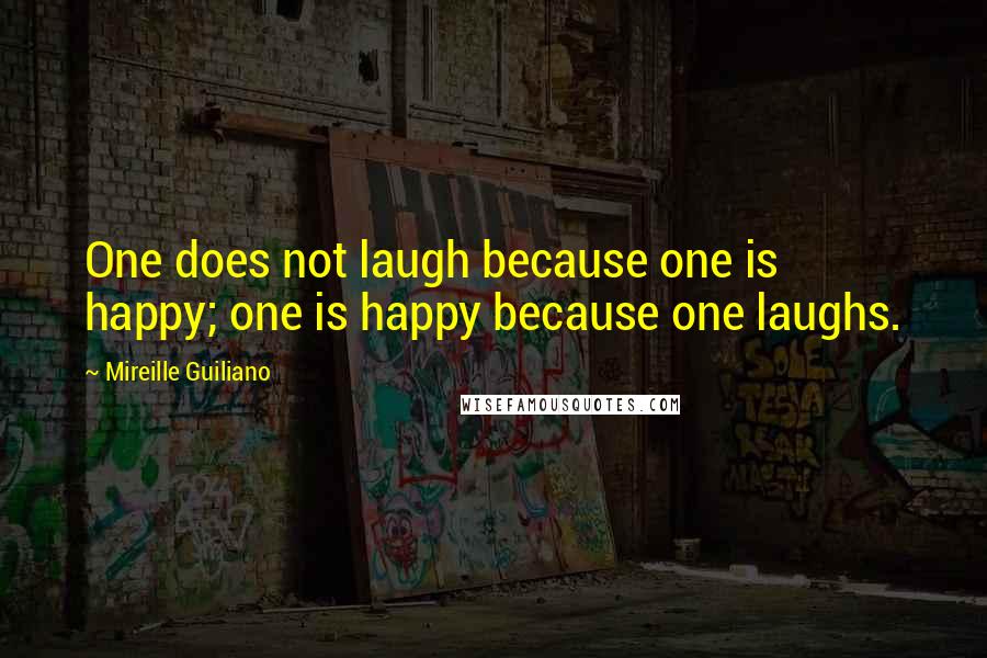 Mireille Guiliano quotes: One does not laugh because one is happy; one is happy because one laughs.