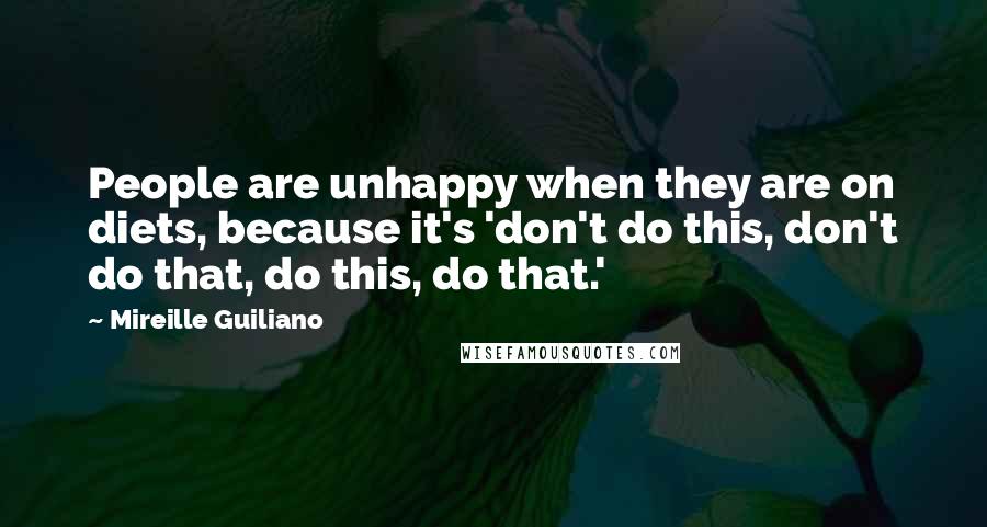 Mireille Guiliano quotes: People are unhappy when they are on diets, because it's 'don't do this, don't do that, do this, do that.'