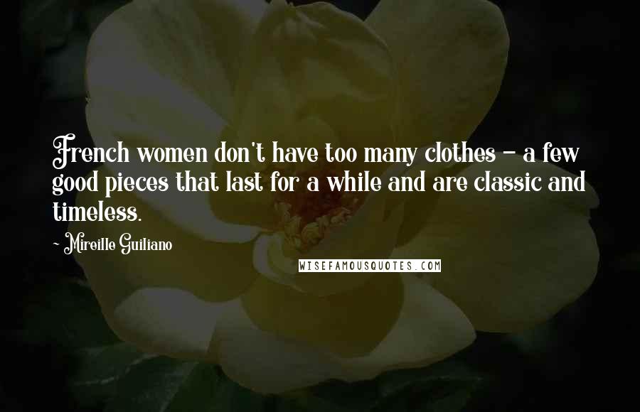 Mireille Guiliano quotes: French women don't have too many clothes - a few good pieces that last for a while and are classic and timeless.