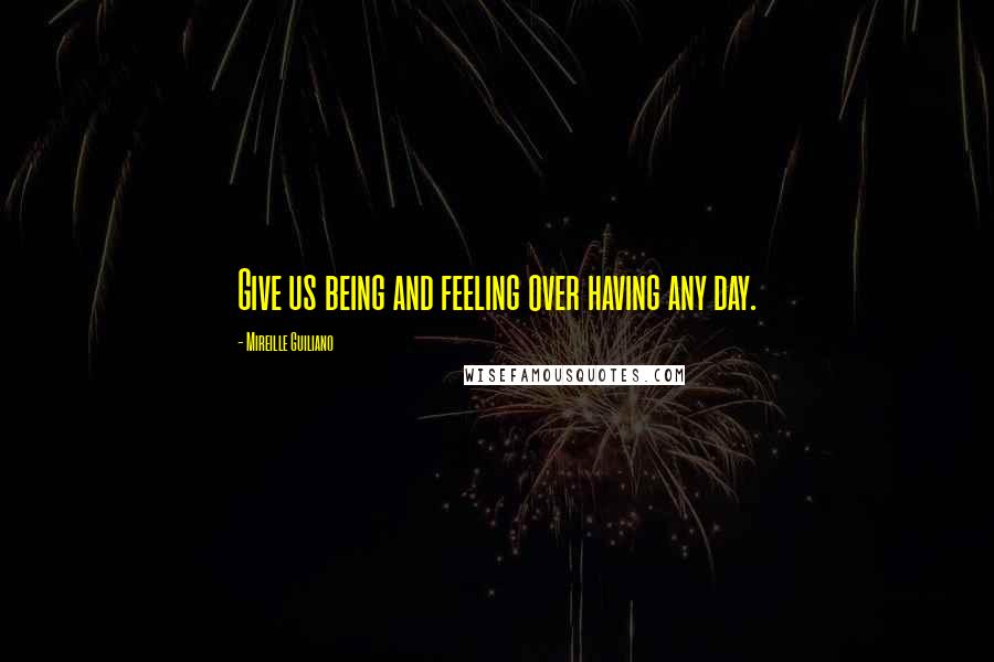 Mireille Guiliano quotes: Give us being and feeling over having any day.