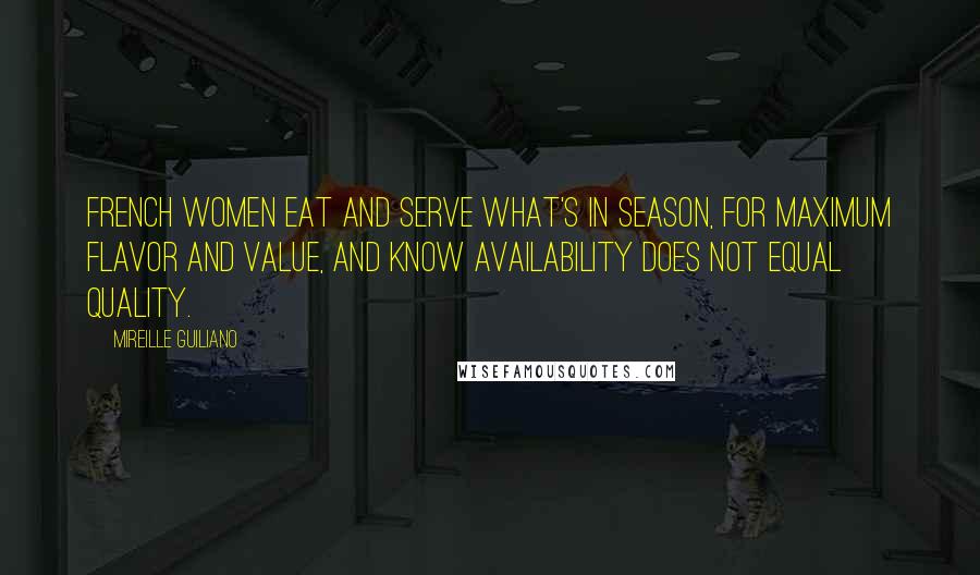 Mireille Guiliano quotes: French women eat and serve what's in season, for maximum flavor and value, and know availability does not equal quality.