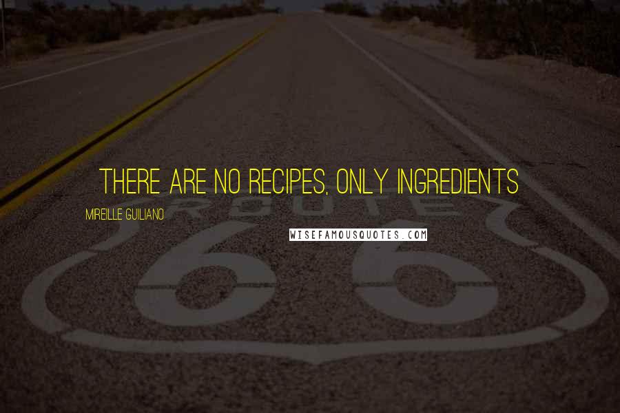 Mireille Guiliano quotes: ~There are no recipes, only ingredients~
